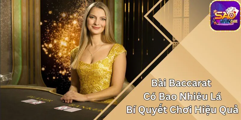 Bài baccarat có bao nhiêu lá và bí quyết chơi hiệu quả